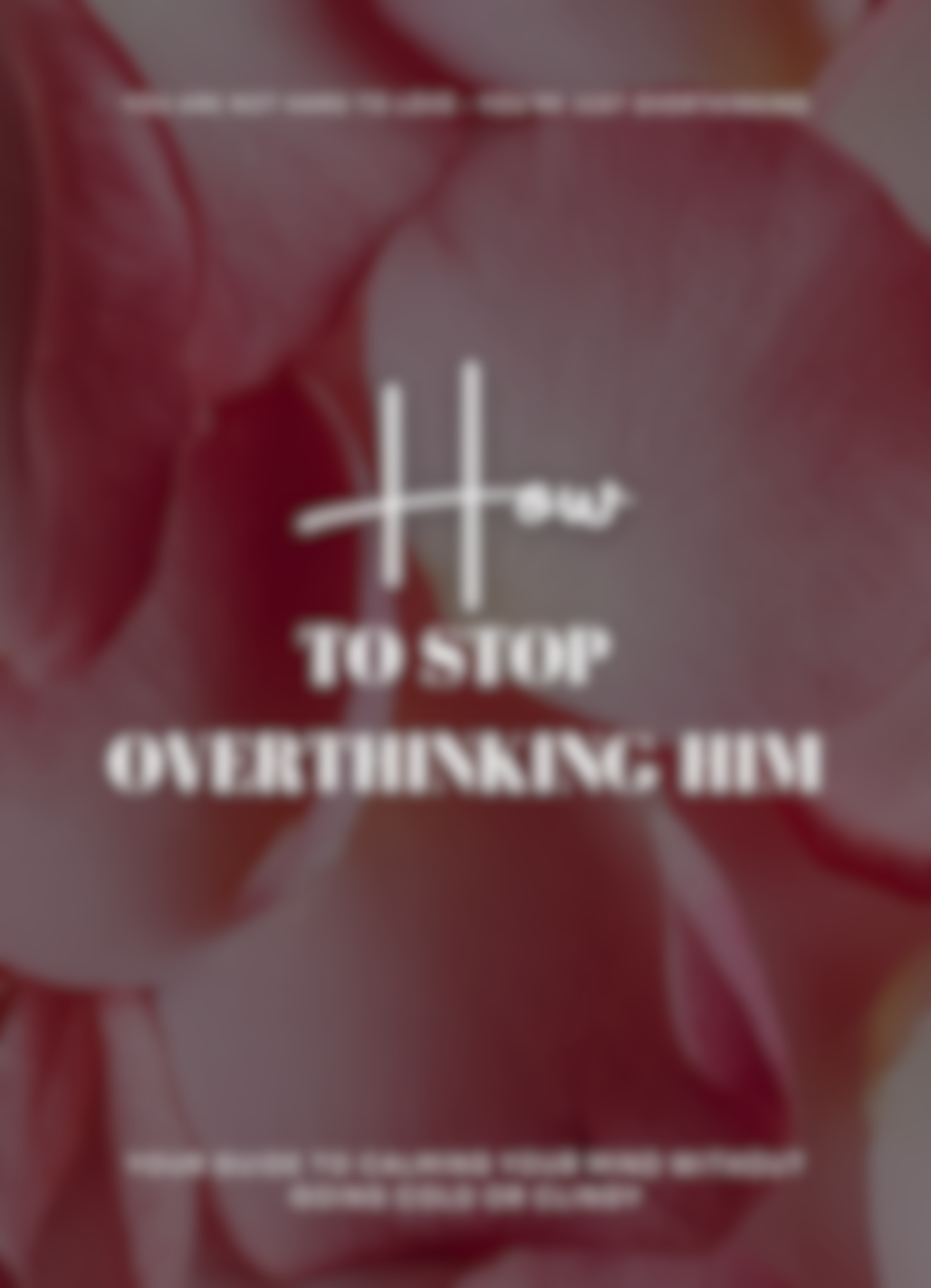 Coming Soon: How to Stop Overthinking Him - Without Going Cold or Clingy